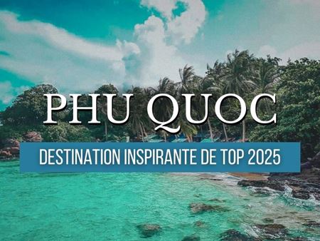 Phu Quoc - Classée parmi les 25 destinations les plus inspirantes au monde
