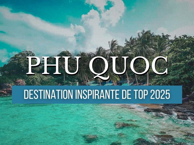 Phu Quoc - Classée parmi les 25 destinations les plus inspirantes au monde